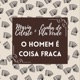 O Homem É Coisa Fraca