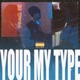 Your My Type Single