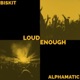 Loud Enough feat AlpHaMatic Single