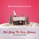 We Sing to You Jesus Carols for Worship Live
