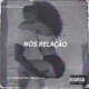 Nós Relação feat Lil Famous Mr Soulja Single