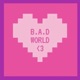 B A D WORLD EP