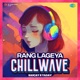 Rang Lageya Chillwave Single