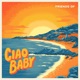 Ciao Baby feat Chica Pizza Single