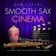 Smooth Sax Cinema A Cinematic Smooth Jazz Collection Featuring Saxophone