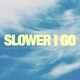 Slower I Go Studio Single