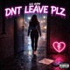 DNT LEAVE PLZ Single