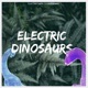 Electric Dinosaurs Single