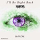 I ll Be Right Back Phaera Remix Single