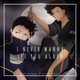 I Never Wanna See You Again feat Tyler Parker Single