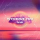 WITHOUT YOU VIP Single