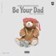 Be Your Dad feat Flex Rabanyan Single