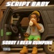 SORRY I BEEN DUMPING