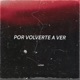 Por Volverte a Ver Single