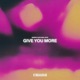 GIVE YOU MORE Single