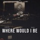 WHERE WOULD I BE Single feat YoungTre Single