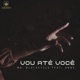 Vou Até Você feat Anne Progressive Mix Single