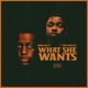 WHAT SHE WANTS feat Trap Dickey Single