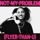 Not My Problem Flyer Than U Single