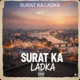 SURAT KA LADKA Single