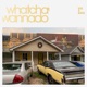 Whatchawannado Single