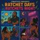 Ratchet days Ratchet nights