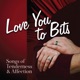 Love You to Bits Songs of Tenderness Affection
