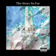 The Story So Far