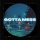 Gotta Mess Single