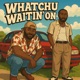 Whatchu Waitin On feat Voni Trapz Single