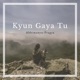 Kyun Gaya Tu Single