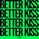 Better Kiss Single