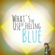 What s the Use of Feeling Blue Single
