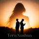 Tera Nashaa Single