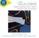 Villa Lobos Cello Concertos Nos 1 2 Fantasia for Cello Orchestra