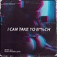 I Can Take Yo Bitch Single