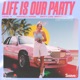 Life Is Our Party Single