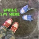 While I m Here Single
