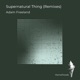 Supernatural Thing Remixes Single