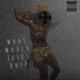 WWJD EP WHAT WOULD JESUS DO