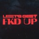 LET S GET FKD UP Single