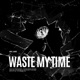 Waste My Time Single