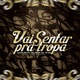 Vai Sentar Pra Tropa Single