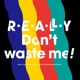 Really Don t Waste Me