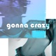 Gonna Crazy Single