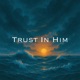 Trust In Him Single