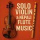 Solo Violin Nepali Flute Music feat Rabin Karki Gopal Dev Ghatani Single