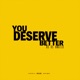 you deserve better Single