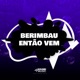 BERIMBAU ENTÃO VEM Single