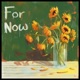 For Now
